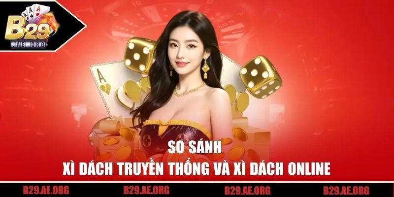 So sánh xì dách truyền thống và xì dách online tại B29